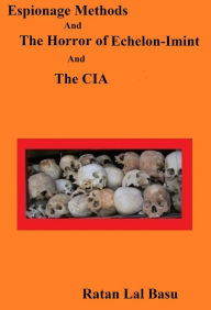 Title: Espionage Methods And The Horror of Echelon-Imint And The CIA, Author: Ratan Lal Basu