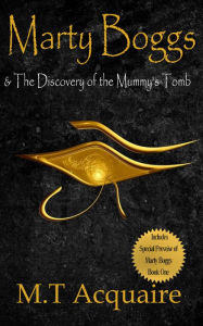 Title: Marty Boggs & The Discovery of the Mummy's Tomb, Author: M.T. Acquaire