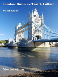 Title: London: Business, Travel, Culture - Short Guide, Author: Nicolae Sfetcu