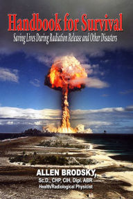 Title: Handbook for Survival: Saving Lives During Radiation Release and Other Disasters, Author: Allen Brodsky