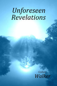 Title: Unforeseen Revelations, Author: Graham Walker