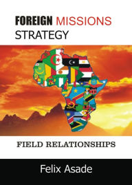 Title: Foreign Missions Strategy:Field Relationships, Author: Felix Asade