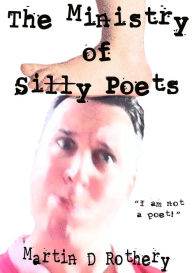 Title: The Ministry of Silly Poets: I am not a poet!, Author: Martin D Rothery