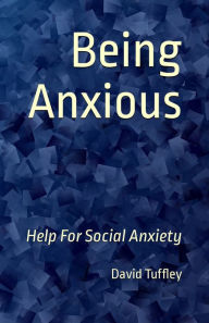 Title: Being Anxious: Help for Social Anxiety, Author: David Tuffley