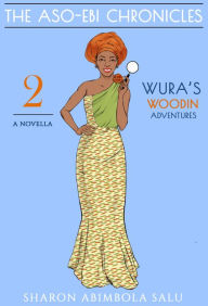 Title: Wura's Woodin Adventures: A Novella (The Aso-Ebi Chronicles, Part 2), Author: Sharon Abimbola Salu