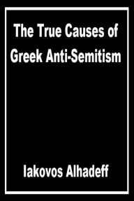 Title: The True Causes of Greek Anti-Semitism, Author: Iakovos Alhadeff