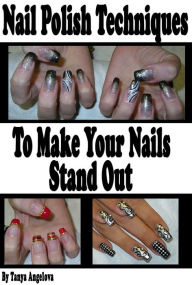 Title: Nail Polish Techniques to Make Your Nails Stand Out, Author: Tanya Angelova