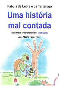 Title: Fábula da Lebre e da Tartaruga: Uma história mal contada, Author: João Alberto Roque