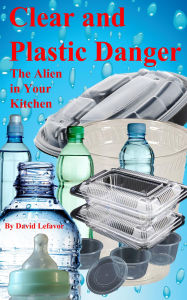 Title: Clear and Plastic Danger - The Alien in your Kitchen, Author: David Lefavor