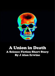 Title: A Union in Death, Author: J Alan Erwine