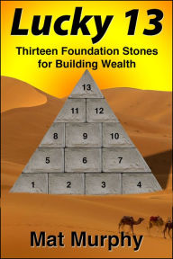 Title: Lucky 13: Thirteen Foundation Stones for Building Wealth, Author: Mat Murphy