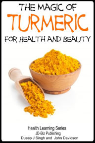 Title: The Magic of Turmeric For Health and Beauty, Author: Dueep Jyot Singh