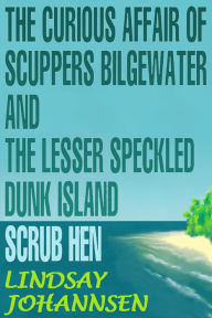 Title: The Curious Affair of Scuppers Bilgewater and the Lesser Speckled Dunk Island Scrub Hen, Author: Lindsay Johannsen