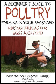 Title: A Beginner's Guide to Poultry Farming in Your Backyard: Raising Chickens for Eggs and Food, Author: Dueep Jyot Singh