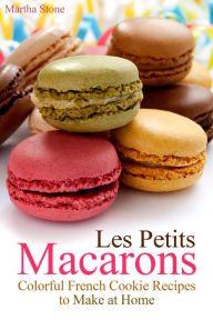 Title: Les Petits Macarons: Colorful French Cookie Recipes to Make at Home, Author: Martha Stone