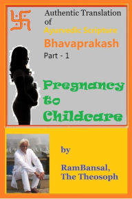 Title: Authentic Translation of Ayurvedic Scripture Bhavaprakash Part 1: Pregnancy to Childcare, Author: Ram Bansal