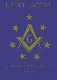 Title: Level Steps: 100 Daily Meditations for Freemasons (Masonic Meditations, #1), Author: Jonti Marks