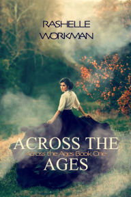 Title: Across the Ages: A YA Time Travel Romance, Author: RaShelle Workman