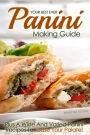 Your Best Ever Panini Making Guide: Plus A Wide And Varied Panini Recipes To Tease Your Palate!