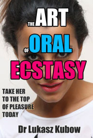 Title: The Art of Oral Ecstasy, Author: Lukasz Kubow