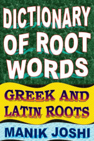 Title: Dictionary of Root Words: Greek and Latin Roots, Author: Manik Joshi