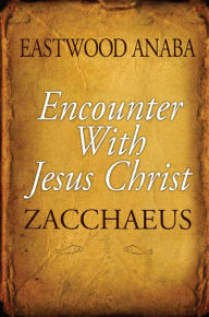 Title: Encounter With Jesus Christ ( Zacchaeus), Author: Eastwood Anaba