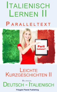 Title: Italienisch Lernen II Paralleltext - Leichte Kurzgeschichten II (Deutsch - Italienisch) Bilingual, Author: Polyglot Planet Publishing