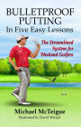 Bulletproof Putting in Five Easy Lessons: The Streamlined System for Weekend Golfers