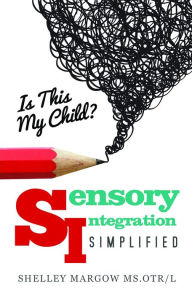 Title: Is This My Child?: Sensory Integration Simplified, Author: Shelley Margow