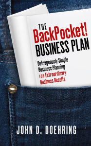 Title: The BackPocket! Business Plan: Outrageously Simple Business Planning for Extraordinary Business Results, Author: John D. Doehring