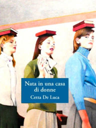 Title: Nata in una casa di donne, Author: Cetta De Luca