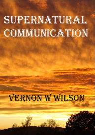 Title: Supernatural Communication, Author: Vernon W. Wilson