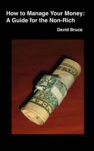 Title: How to Manage Your Money: A Guide for the Non-Rich, Author: David Bruce