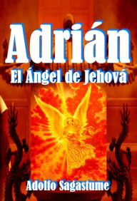 Title: Adrián: El Ángel de Jehová, Author: Adolfo Sagastume