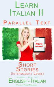 Title: Learn Italian II Parallel Text - Short Stories (Intermediate Level) Dual Language (English - Italian), Author: Polyglot Planet Publishing