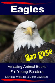 Title: Eagles For Kids: Amazing Animal Books For Young Readers, Author: Nicholas Williams