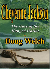 Title: Cheyenne Jackson (The Case of the Hanged Harlot), Author: Doug Welch