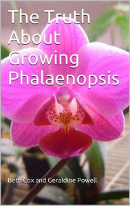 Title: The Truth About Growing Phalaenopsis Orchids, Author: Beth Cox