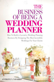 Title: The Business of Being A Wedding Planner, Author: Anthony Navarro