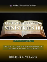 Title: Pastoral and Teaching Ministries 101: Biblical Studies for the Ministries of the Pastor and of the Teacher, Author: Roderick L. Evans