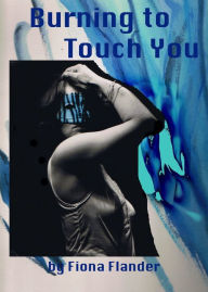 Title: Burning to Touch You, Author: Fiona Flander