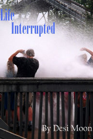 Title: Life Interrupted, Author: Desi B. Moon