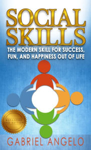Title: Social Skills: The Modern Skill for Success, Fun, and Happiness Out of Life, Author: Gabriel Angelo