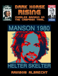 Title: Dark Horse Rising: Charles Manson on the Campaign trail, Author: Rainbow Albrecht