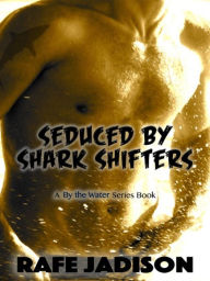 Title: Seduced by Shark Shifters, Author: Rafe Jadison