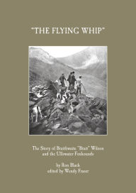 Title: 'The Flying Whip' -The Story of Braithwaite 'Brait' Wilson and the Ullswater Foxhounds, Author: Ron Black