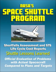 Title: NASA's Space Shuttle Program: Shortfalls Assessment and STS Life Cycle Cost Reports - Shuttle Lessons Learned, Official Evaluation of Problems with Actual Spacecraft Compared to Plans and Targets, Author: Progressive Management