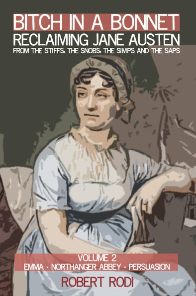 Bitch in a Bonnet: Reclaiming Jane Austen from the Stiffs, the Snobs, the Simps and the Saps, Volume 2