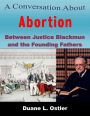 A Conversation about Abortion Between Justice Blackmun and the Founding Fathers