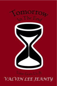 Title: Tomorrow In The End: Time Goes Us By, Author: Valvin Lee Jeanty